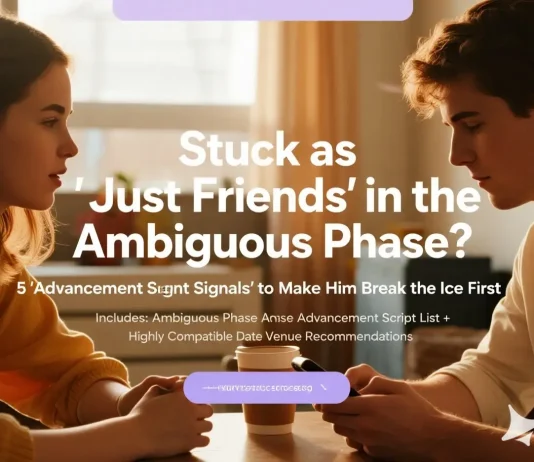 Always Treated as a Friend During the Ambiguous Phase? 5 “Advancement Signals” to Make Him Take the Initiative to Break the Ice